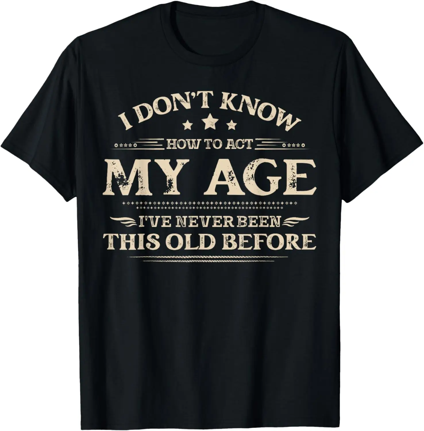 I Dont Know How To Act My Age Funny Birthday Men Women Casual Cotton T-Shirt