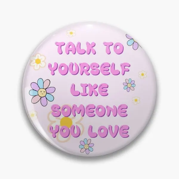 Talk To Yourself Like Someone You Love  Soft Button Pin Cartoon Fashion Decor Gift Badge Lover Funny Jewelry Brooch Hat Creative