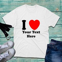 Personalised I Love Custom Text T-Shirt Funny Valentines Day Anniversary Tee Top
