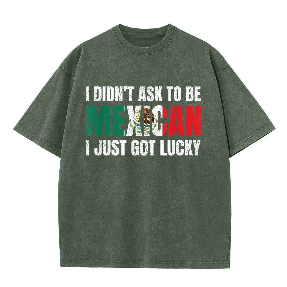 I Didn't Ask to Be Mexican Just Got Lucky Gift T-Shirt Argentina Men Short Sleeve Tee Tops Y2k Summer Casual Top Print 100