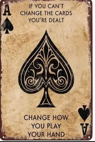ACE OF SPADE. METAL TIN SIGN IF YOU CAN;T CHANGE THE CARDS CHANGE HOW YOU PLAY-Aluminum