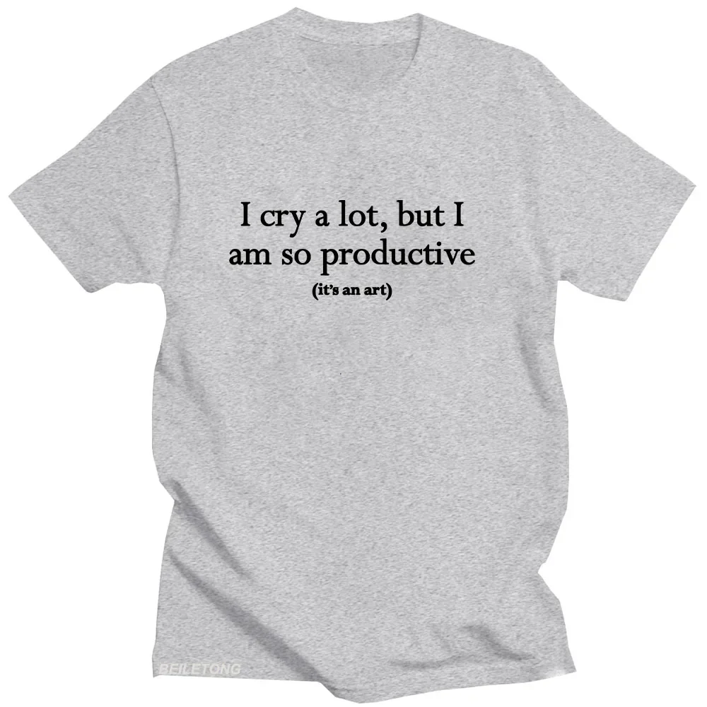 

I Cry A Lot But I Am So Productive T-shirts Summer Short Sleeve Girls Tee-shirt Camisetas Harajuku Fashion Letter Printing Tees