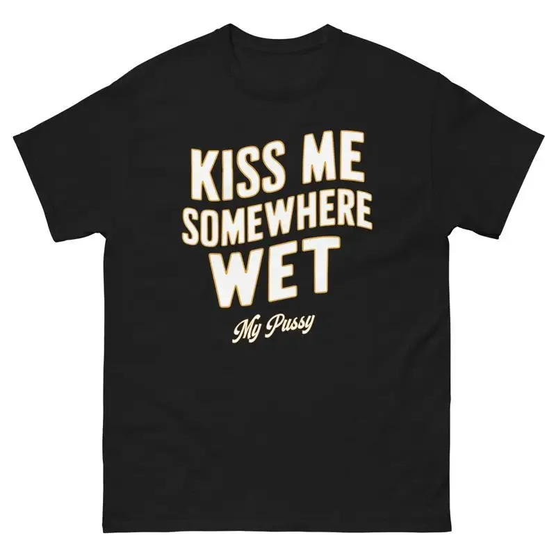 Kiss Me Somewhere Wet T Shirt Funny Design Sex Nsfw