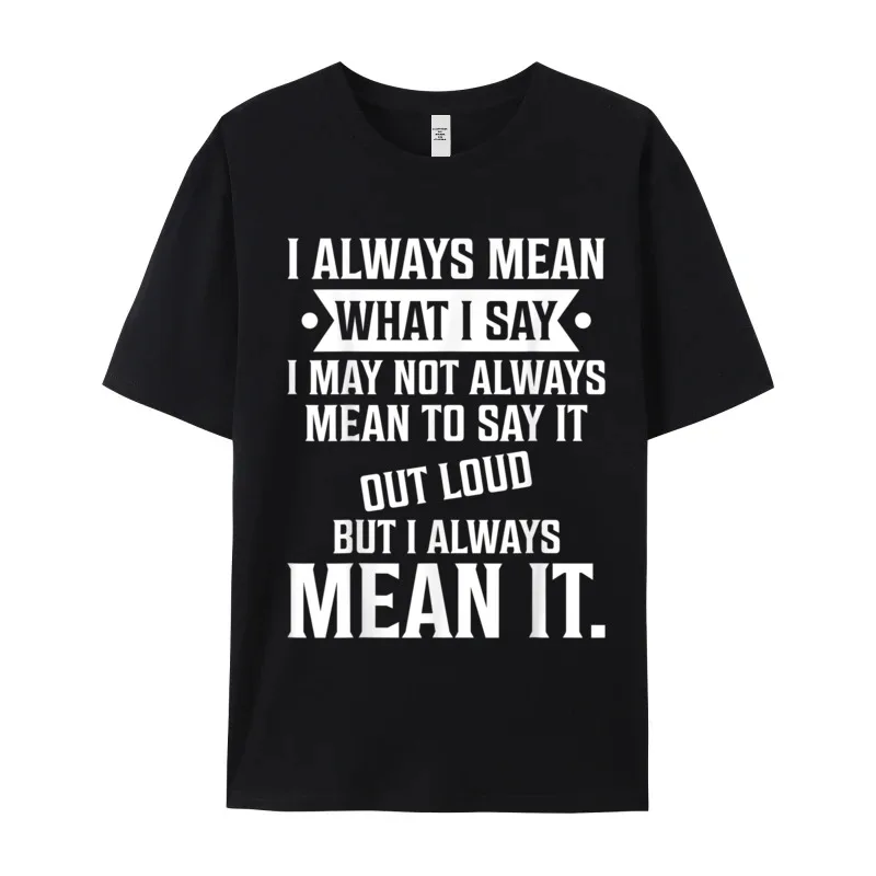 I Always Mean What I All Cotton Tops Tees Gift Idea Printed On T-shirts Lose Funky Crew Neck Tshirts Short Sleeve