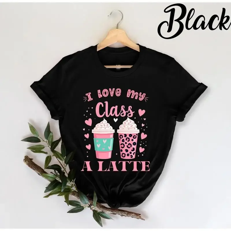 Teachers Valentine s Day I Love My Class A Latte Coffee Funny Teacher Lover for Cute T shirt