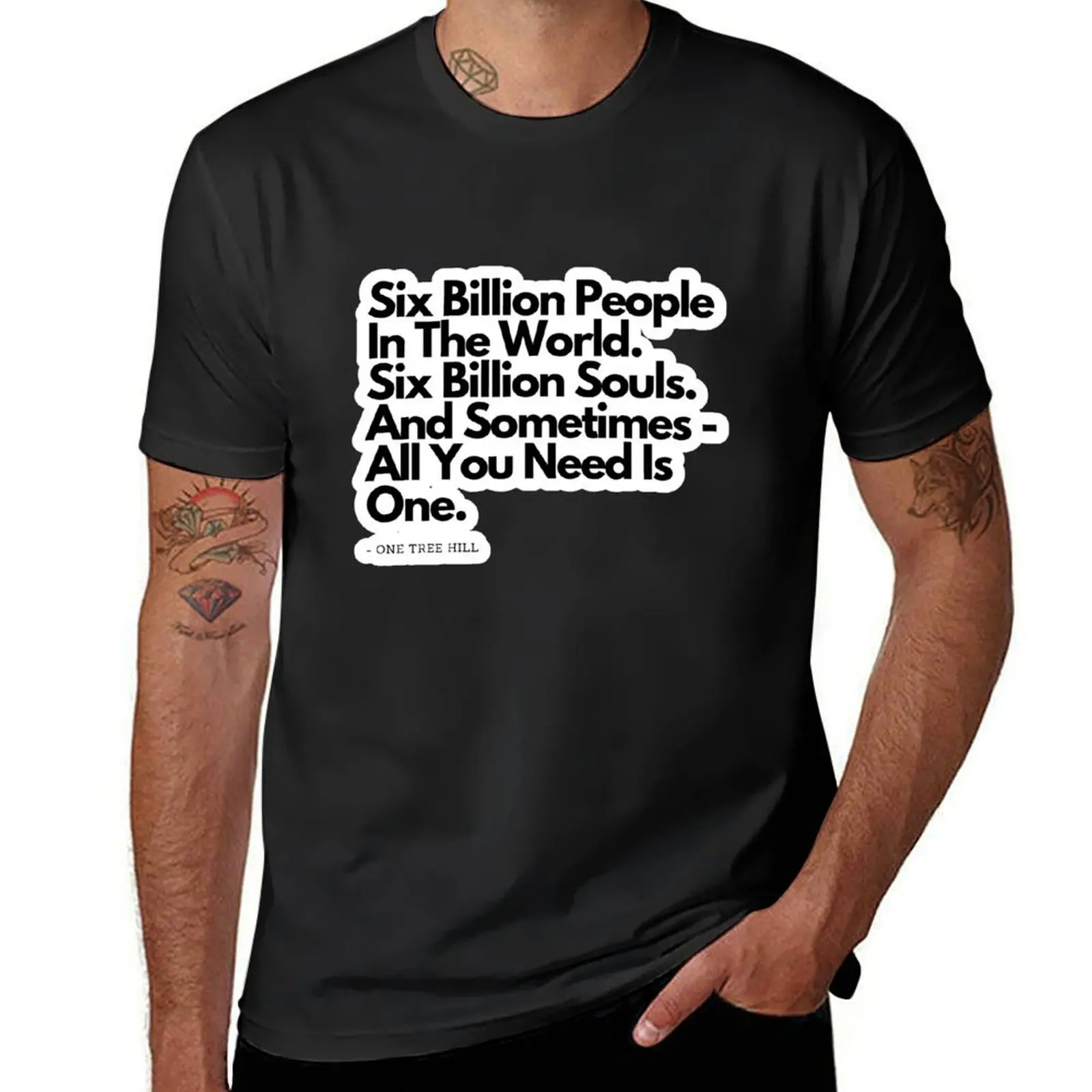 

Six Billion People - from One Tree Hill quote T-Shirt vintage oversized oversizeds big and tall t shirts for men