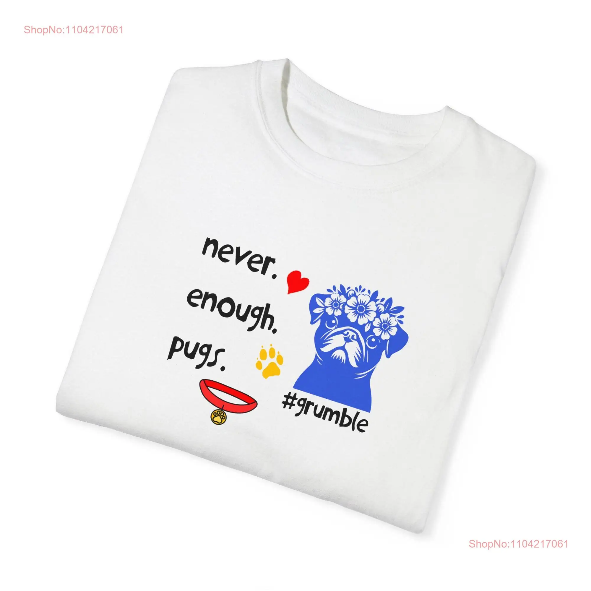 Never Enough Pugs shirt Dog Grumble of Pug Garment Dyed T long or short sleeves