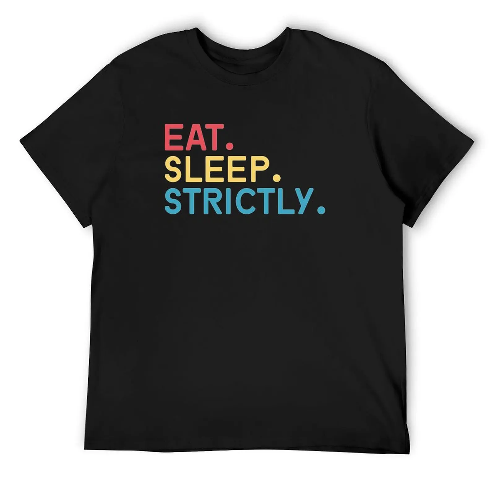 Eat Sleep Strictly T-Shirt oversized t shirt summer clothes Short sleeve tee Short sleeve tee men