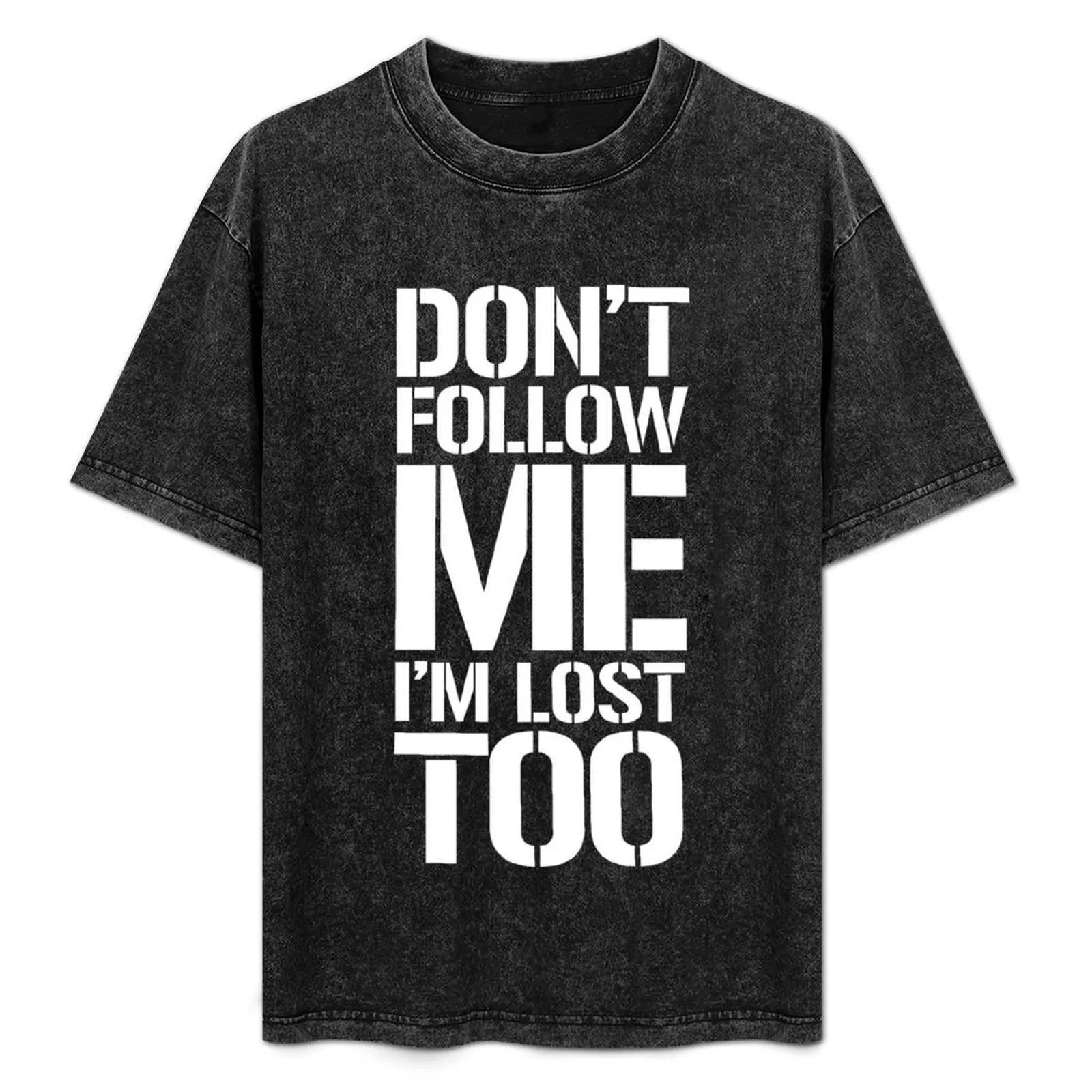 

don’t follow me Im lost too - white text T-Shirt tees fashion shirts men graphic t shirts