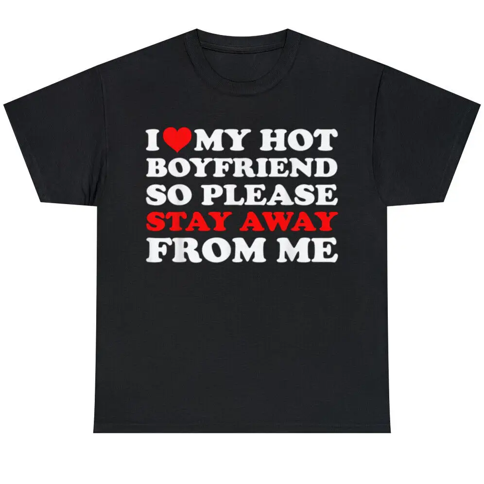 

I Love My Hot Boyfriend So Stay Away From Me I Heart My BF T-Shirt Size S-5XL