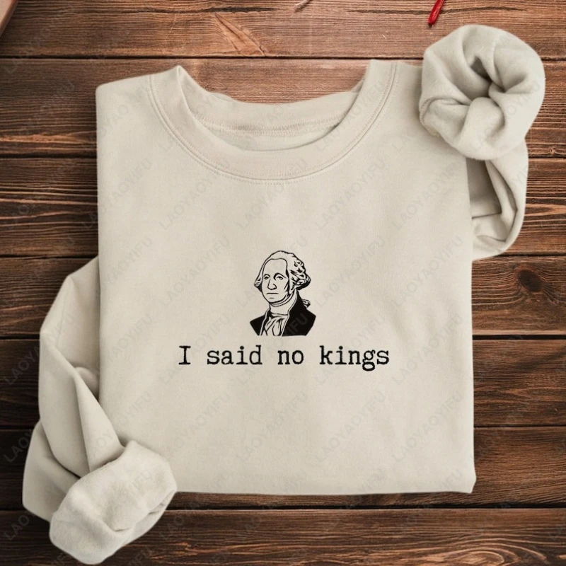 I Said No Kings George Washington Protest Hoody Anti Monarchy Men Women Sweatshirt Political Movement Democracy Rights Pullover