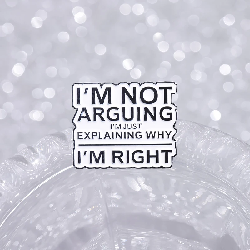 I'M NOT ARGUING Enamel Pins I'M EXPLAINING WHY I'M RIGHT Brooches Clothes Lapel Badges Funny Jewelry Gift for Friends