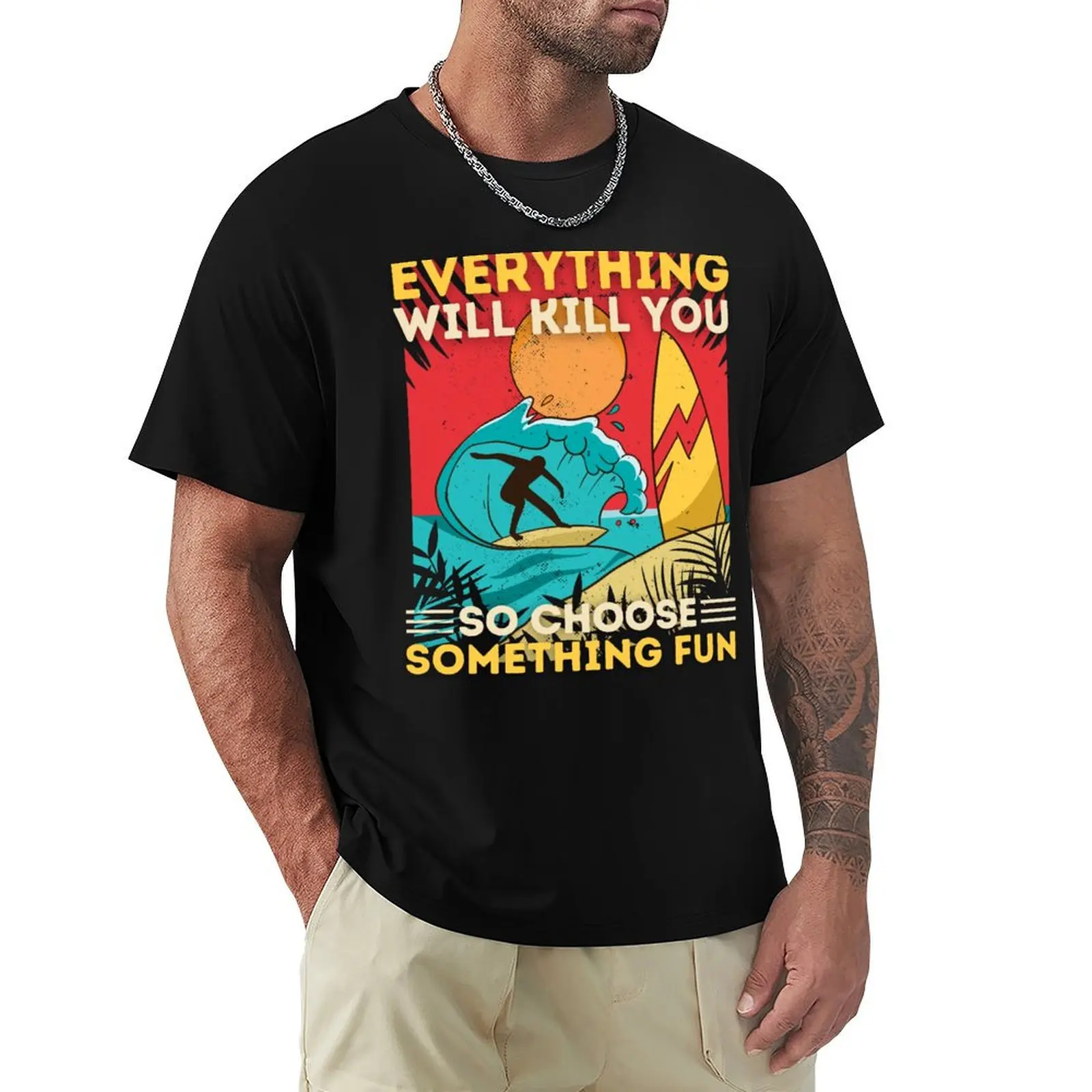 

Surfing Everything Will Kill You So Choose Something Fun T-Shirt clothes plus size clothes customs Men's clothing