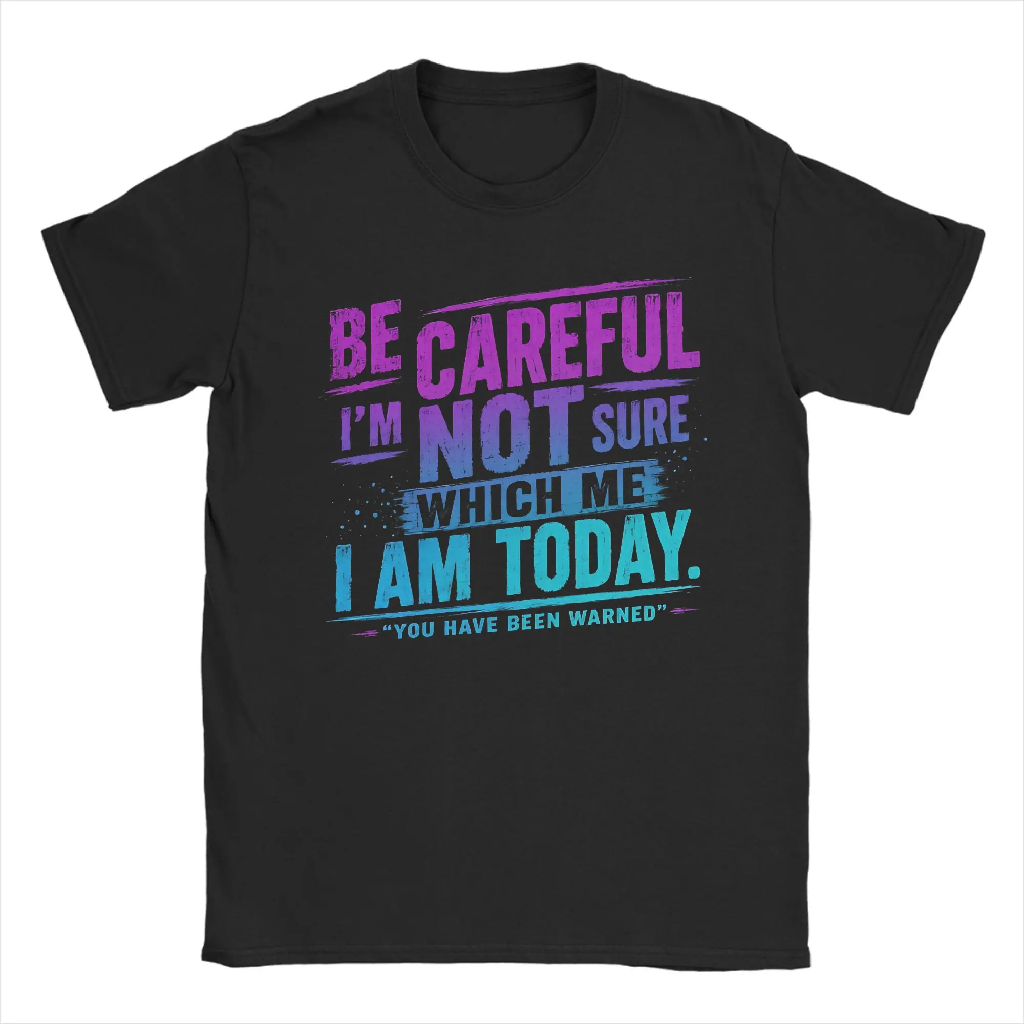 Be Careful I'm Not Sure Which Me I Am Today Sarcastic Mood T Shirt  T Shirts Short-Sleeved Tshirt Summer 100% Cotton O-Neck Top