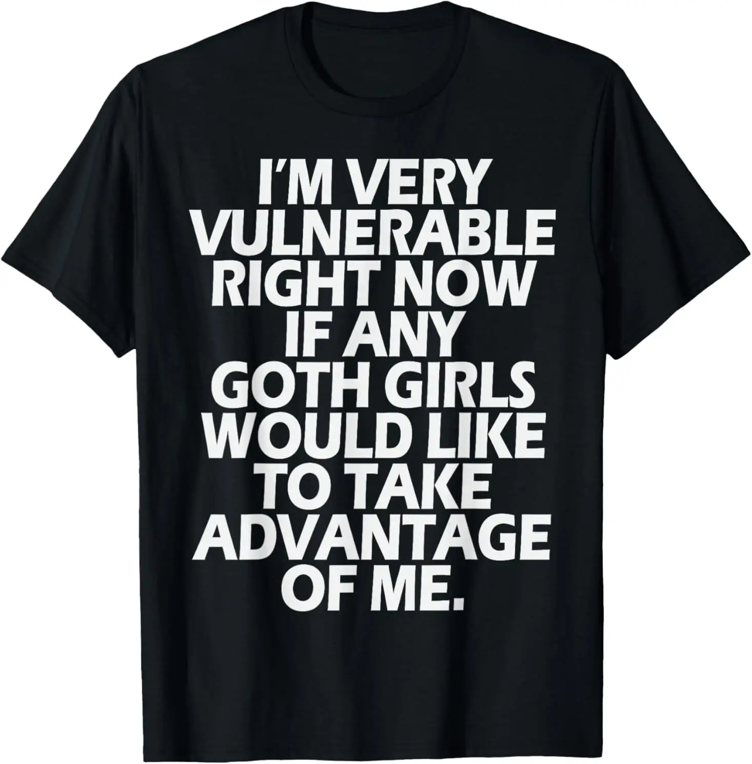 Je suis très vulnérable, si une fille gothique me fait la courtoisie, je ne vais pas manquer de m'en soucorder. T-shirt