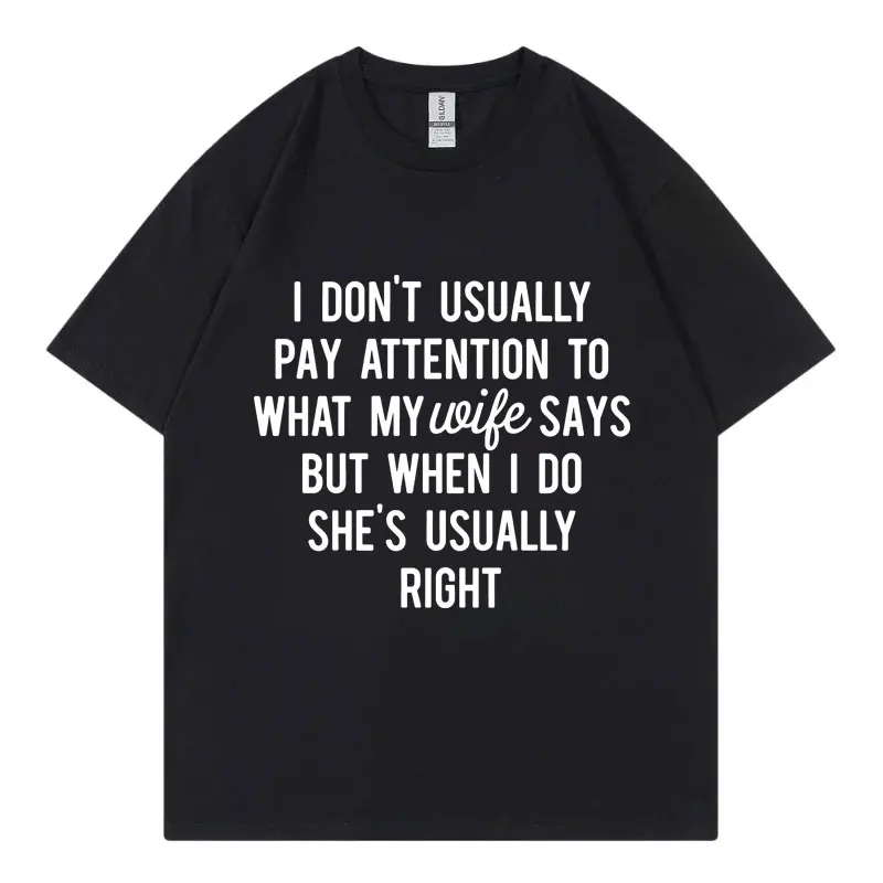 

I Don't Usually Pay Attention What My WifeSays Funny T Shirt High Quality Fashion T-shirt Summer Casual Cotton T-shirts Unisex