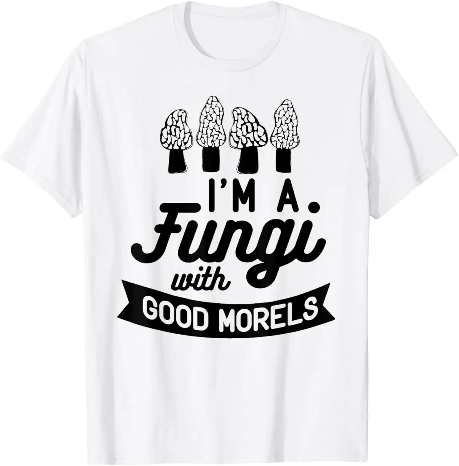 I_M A FUNGI with GOOD MORELS Funny Mushroom Hunting Meme Gift Unisex T-Shirt