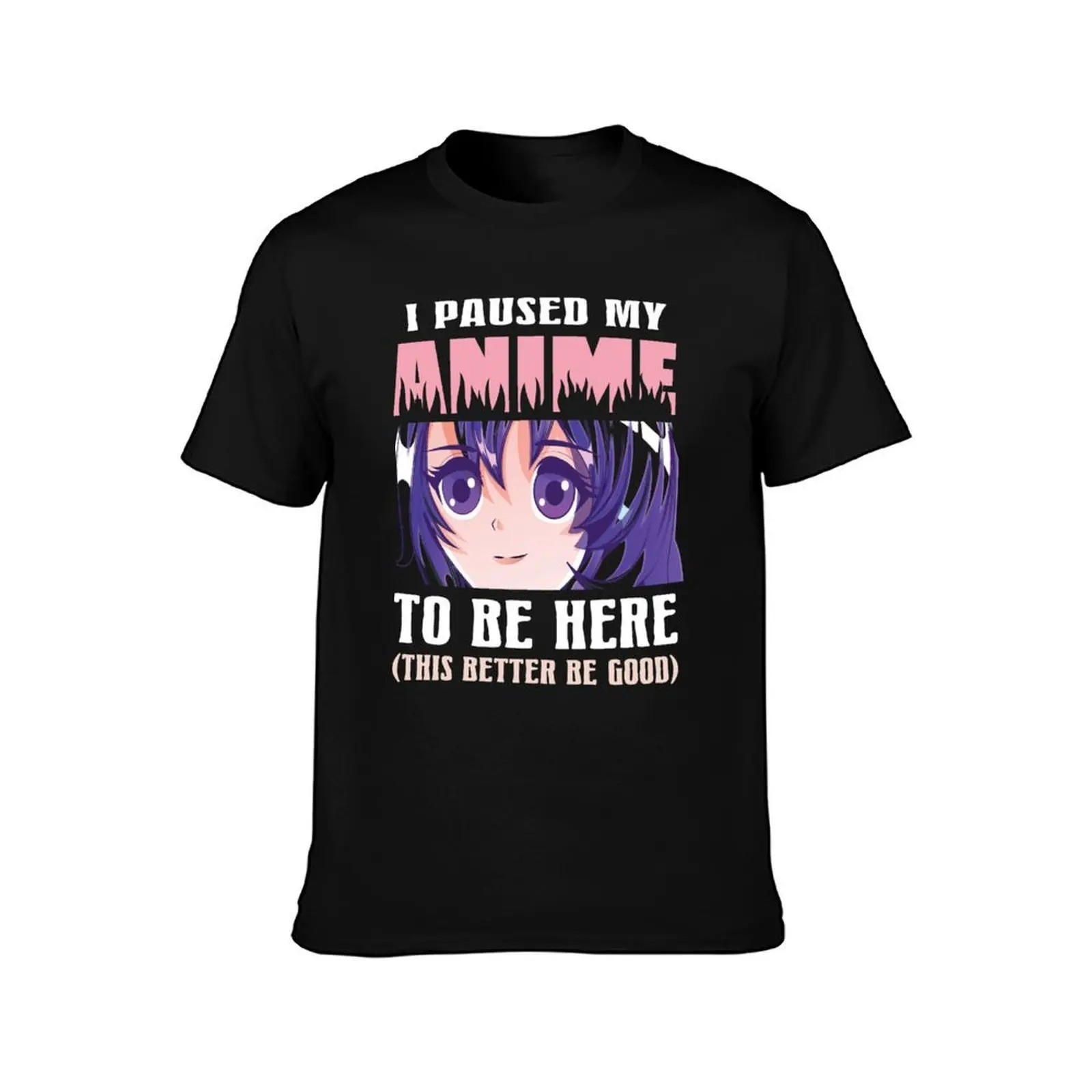 I Paused My Anime To Be Here T-Shirt printed t shirts for man T-Shirt