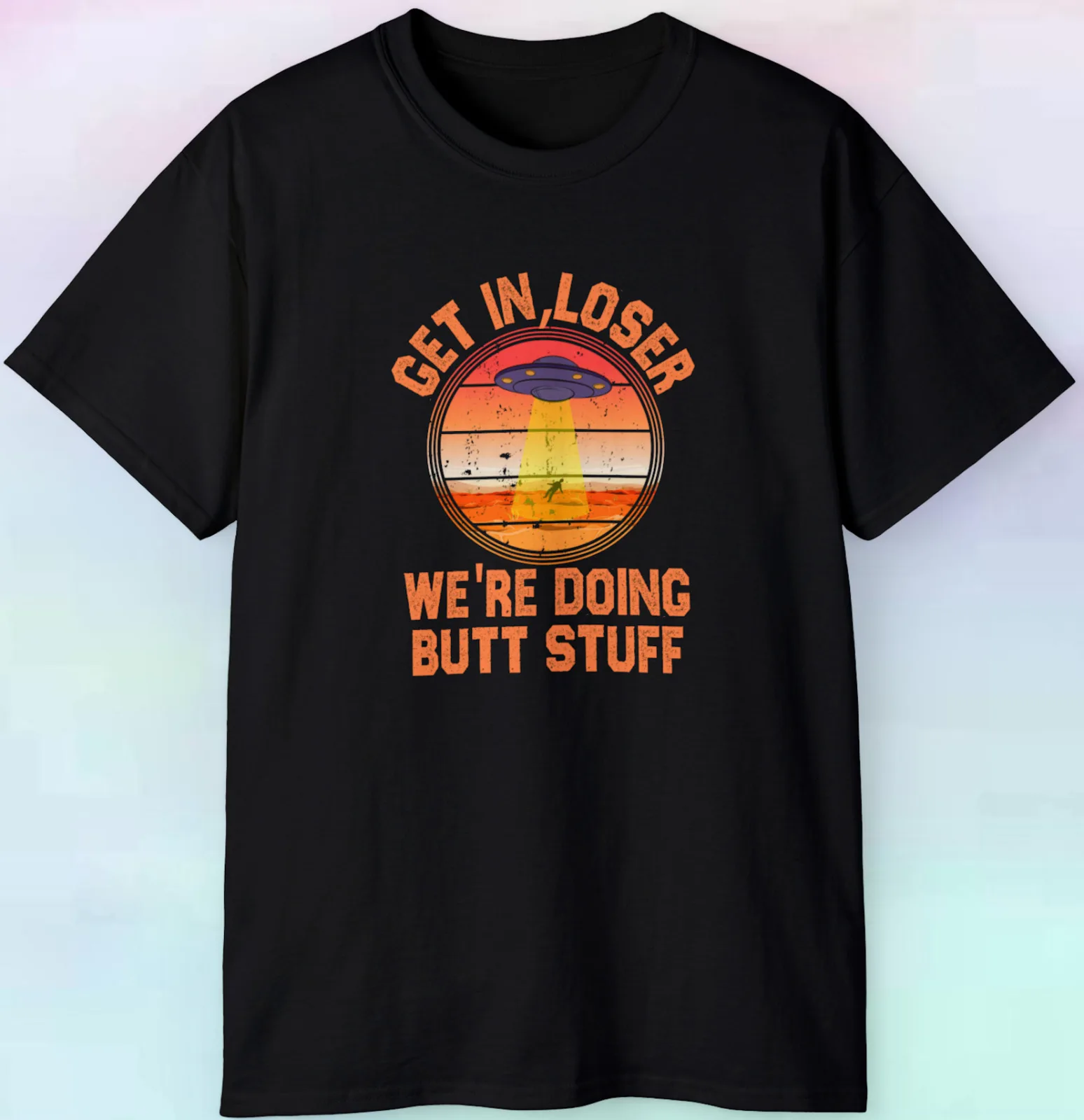 

Men's Women's Alien UFO Get In Loser We're Doing Butt Stuff T-Shirt | S-5XL Tee