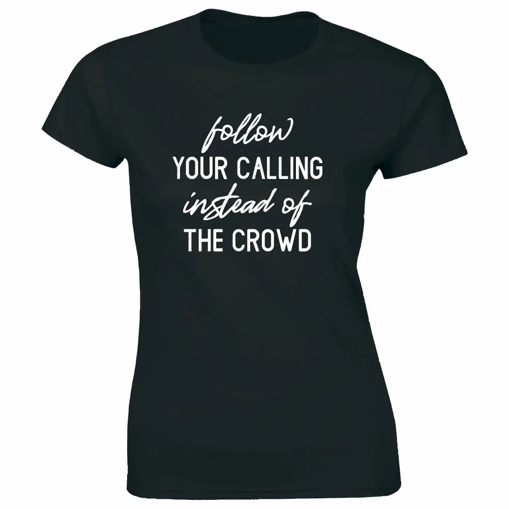 Follow Your Calling Instead Of The Crowd T-Shirt for Women Follow Your Calling Instead Of The Crowd T-Shirt for Women