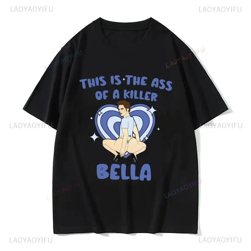 This Is The Ass of A Killer Bella T Shirt Funny Graphic Tshirt Men Women Cotton Tees Movie Twilight Edward Cullen Meme