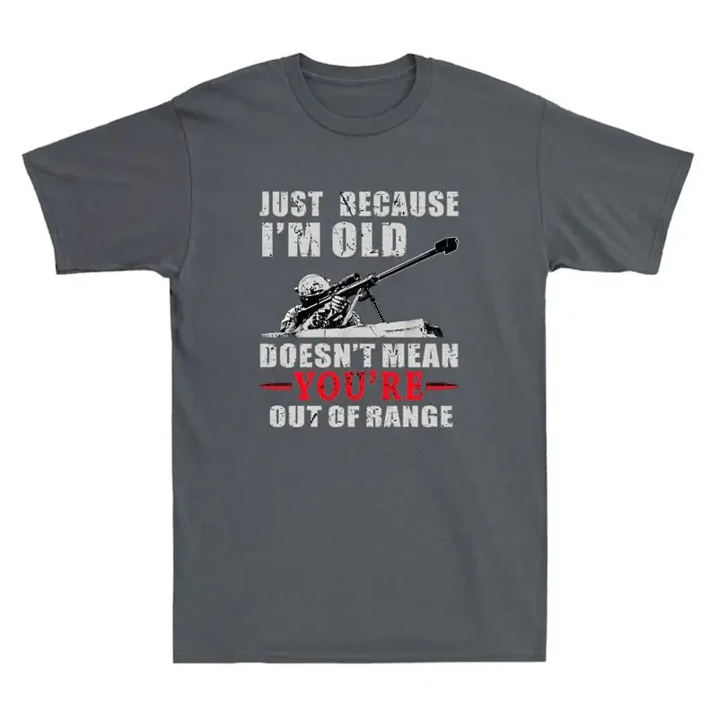 Just Because I'm Old Doesn't Mean You're Out of Range Funny Saying Men's T Shirt