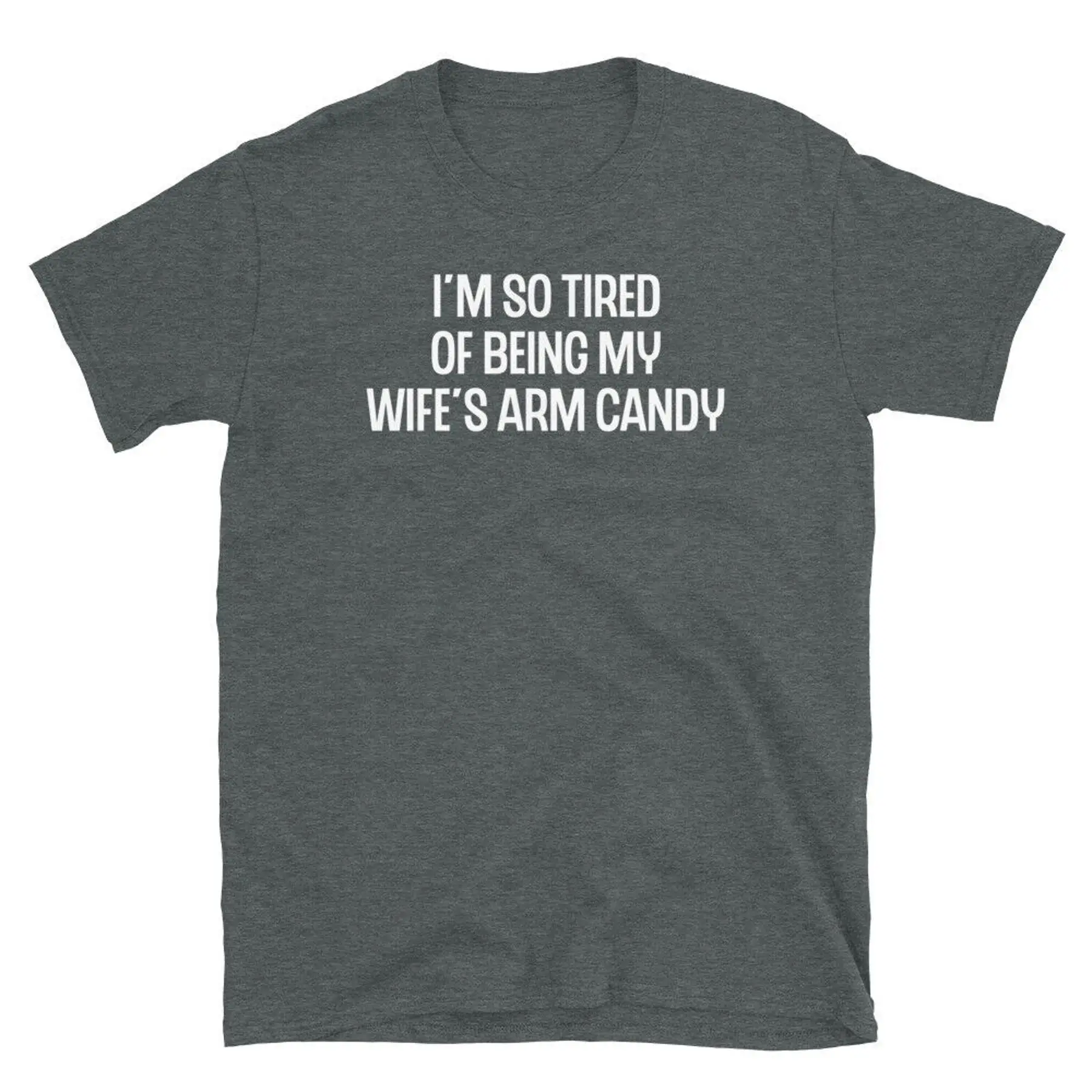 I m so Tired Of Being My Wife s Arm Candy Marriage Short Sleeve Unisex T Shirt