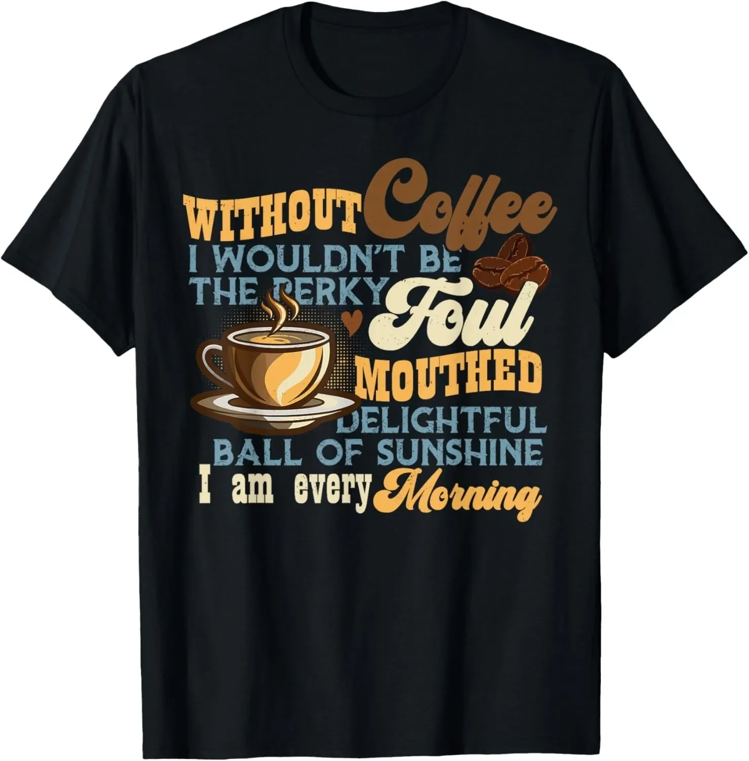 Without Coffee I Wouldn't Be Shirt Funny Coffe Lovers Gift Unisex T-Shirt