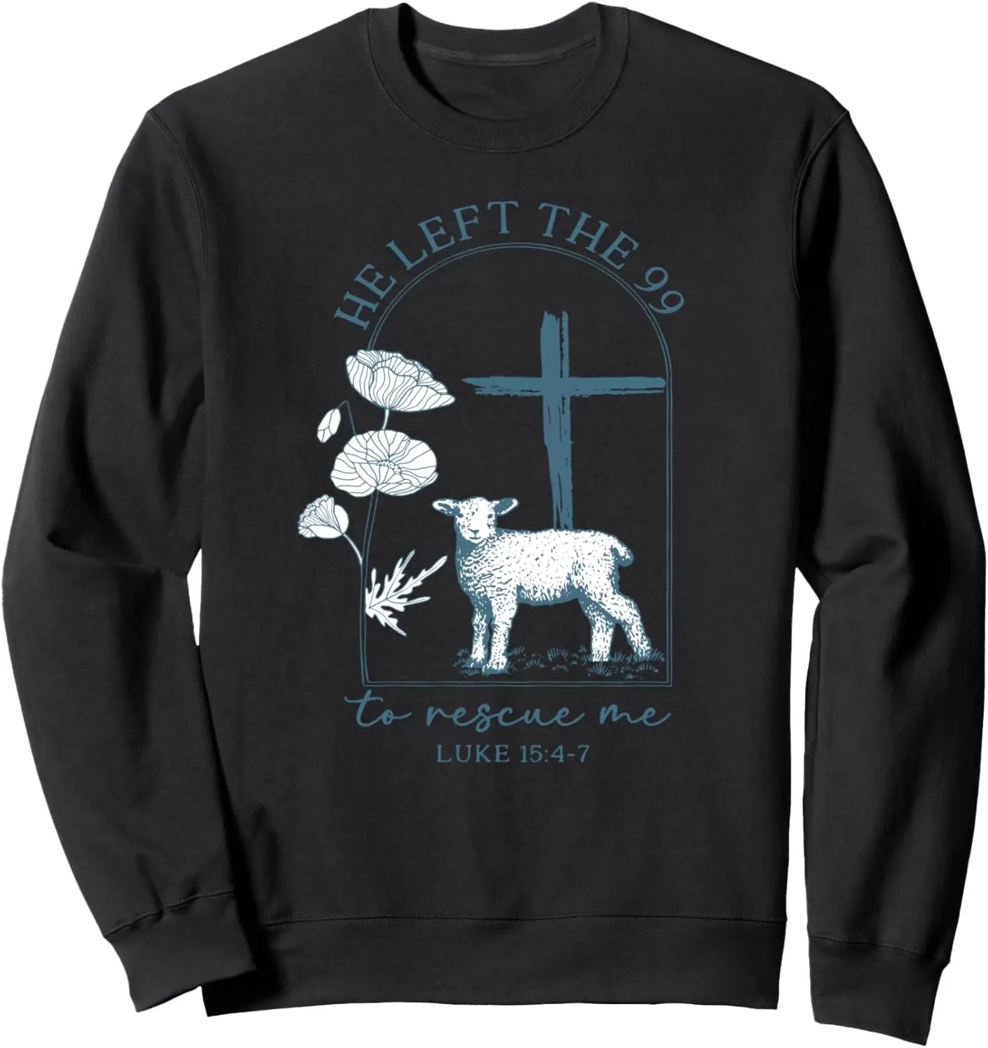 He Left The 99 To Find Me Luke 15:4-7, Lost Sheep Christian Sweatshirt