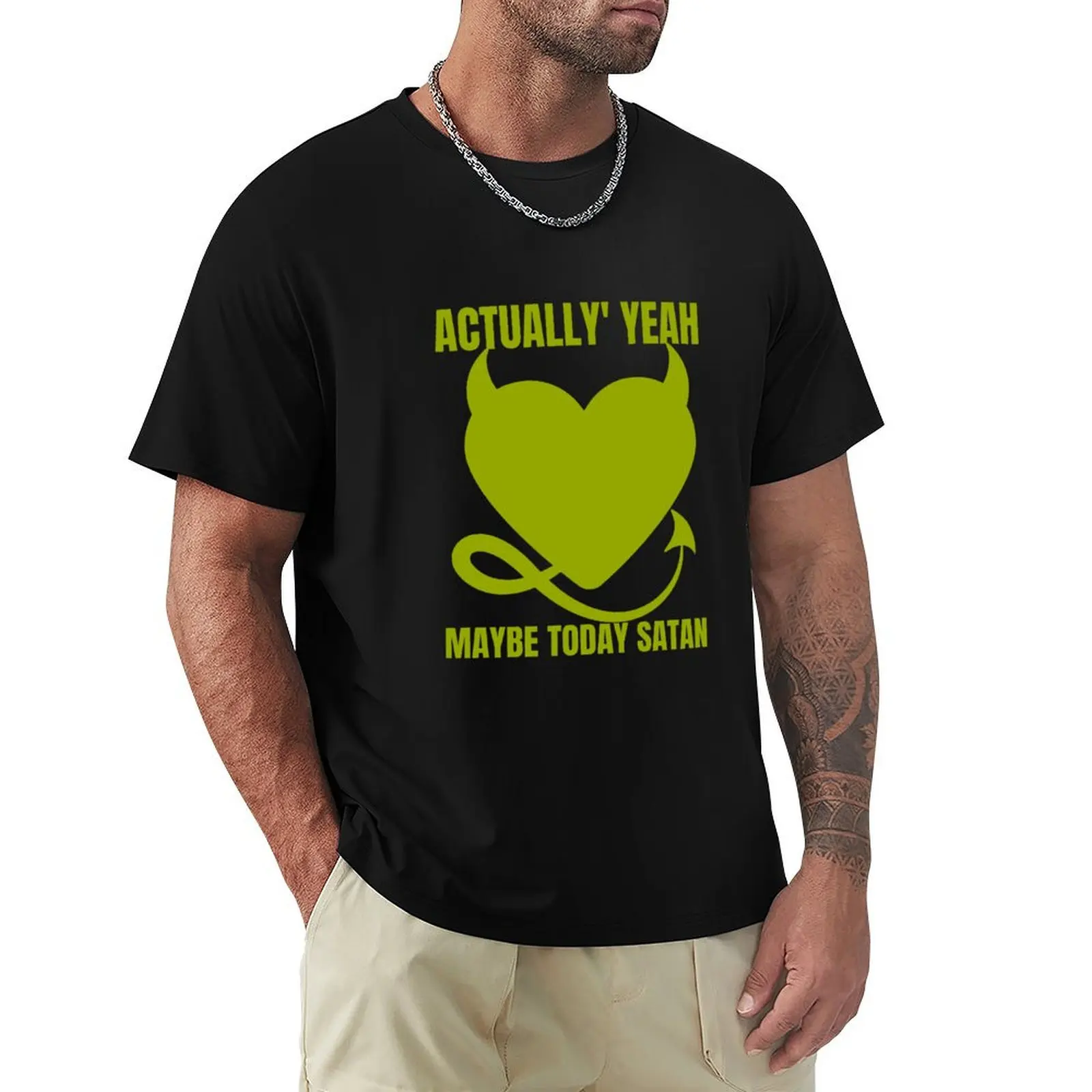 Actually, yeah maybe today satan T-Shirt man t shirt designer T-Shirt