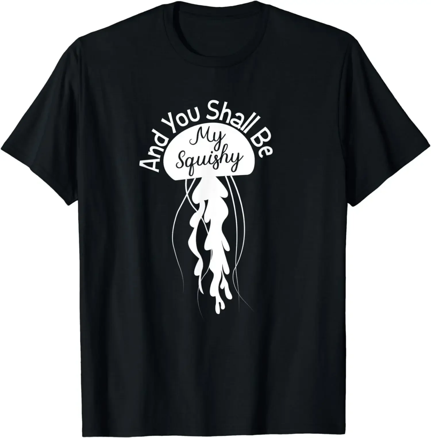 NEW LIMITED Jellyfish And You Shall Be My Squishy Best T Shirt long or short sleeves