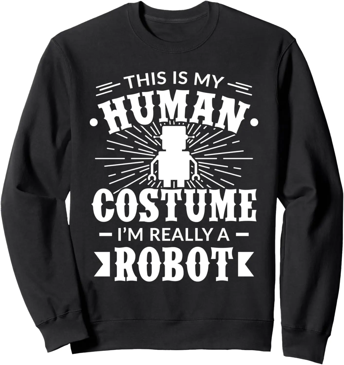 Human Costume Im Really a Robot Gift for Machine Lovers Sweatshirt