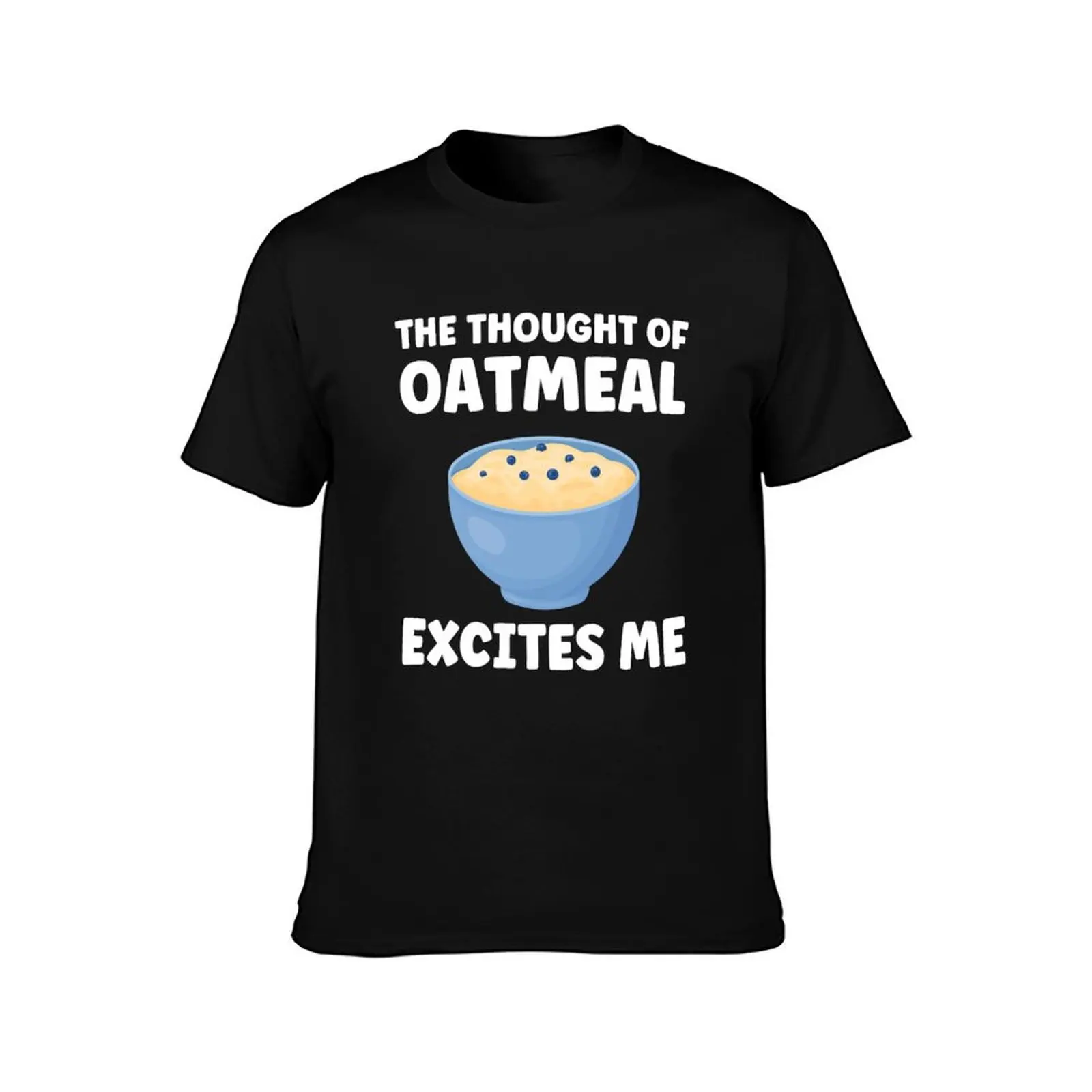 The Thought Of Oatmeal Excites Me Oatmeal Funny T-Shirt Cool Feeling Summer Tee Shirt T-Shirt