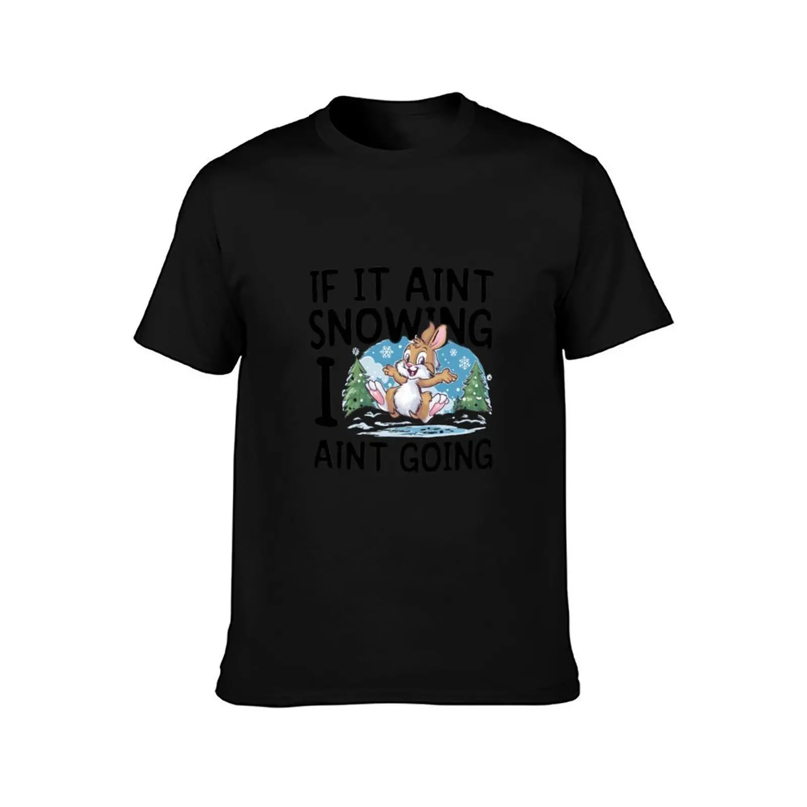 Snow Bunny IF IT AINT SNOWING I AIN'T GOING T-Shirt Industrial Work Tee Shirt T-Shirt