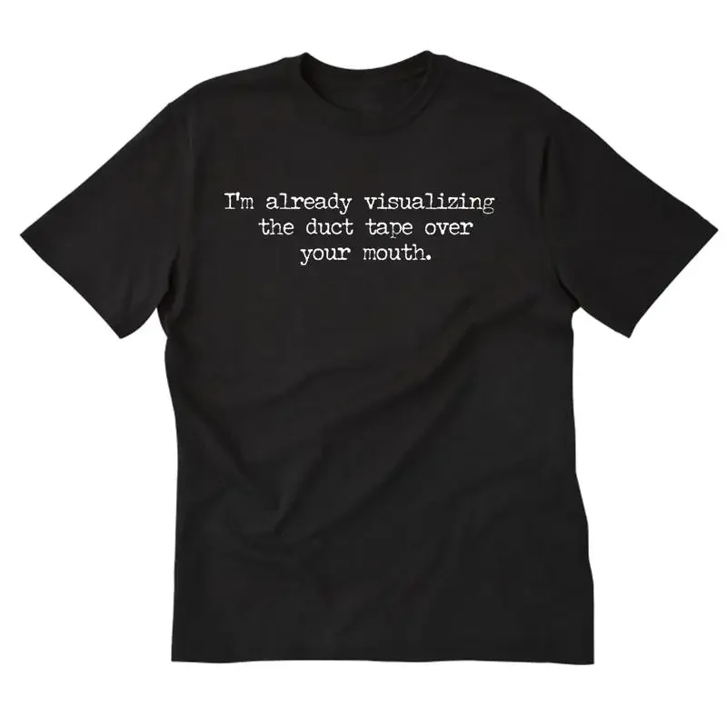 I'm Already Visualizing The Duct Tape Over Your Mouth T shirt Funny