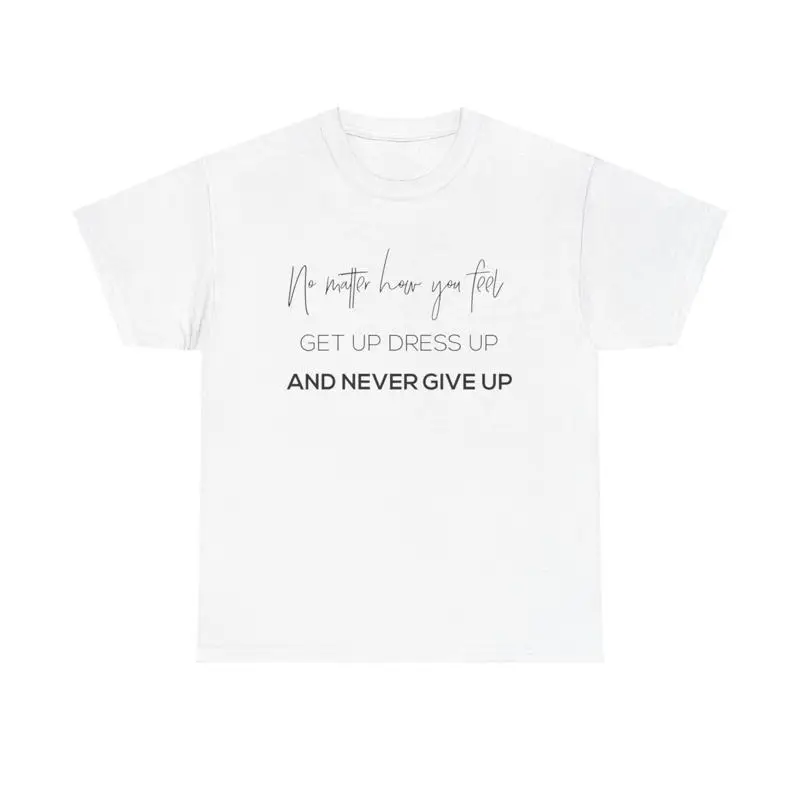 Get Up Dress Up Never Give Up T Shirt motivational quote resilience positive