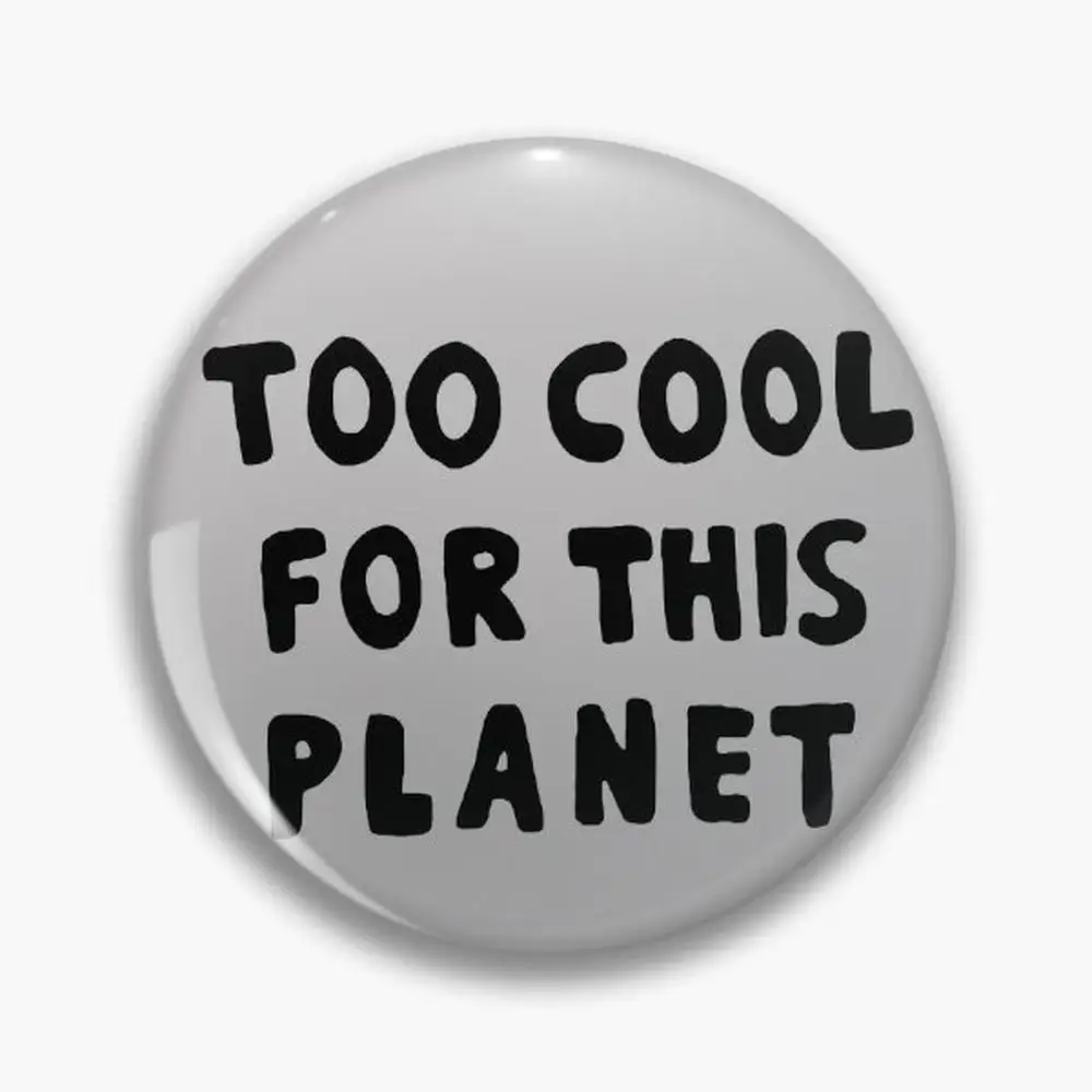 Too Cool For This Planet Pin Buttons Brooches  Jewelry Accessory Customize Brooch Fashion Lapel Badges