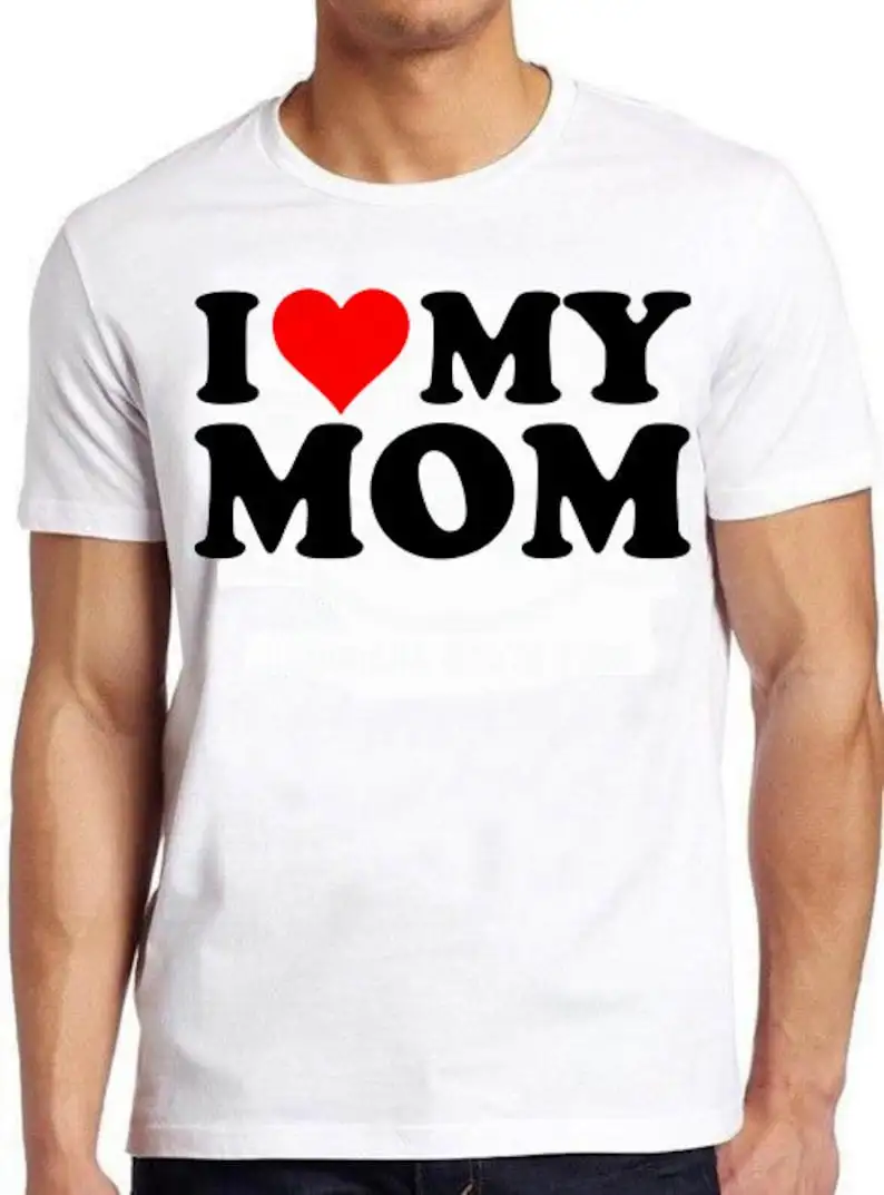 

I Love My Mom Mother's Day Birthday Valentines Day Joke Fashion Art Retro Funny Parody Gift Tee T Shirt 1548