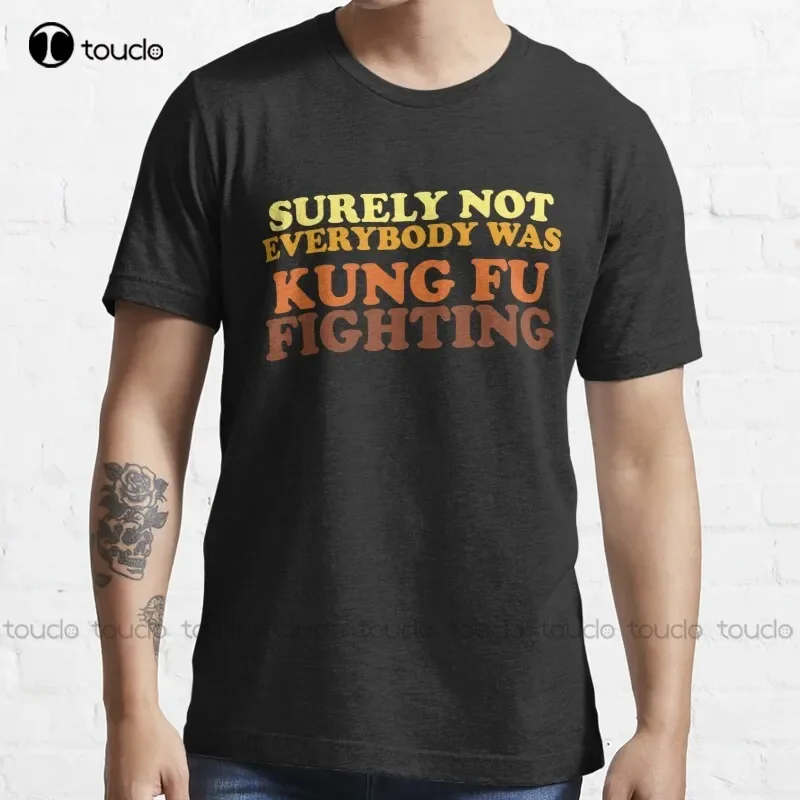 New Surely Not Everybody Was Kung Fu Fighting T-Shirt White Shirts S-5Xl Cotton Tee Shirt