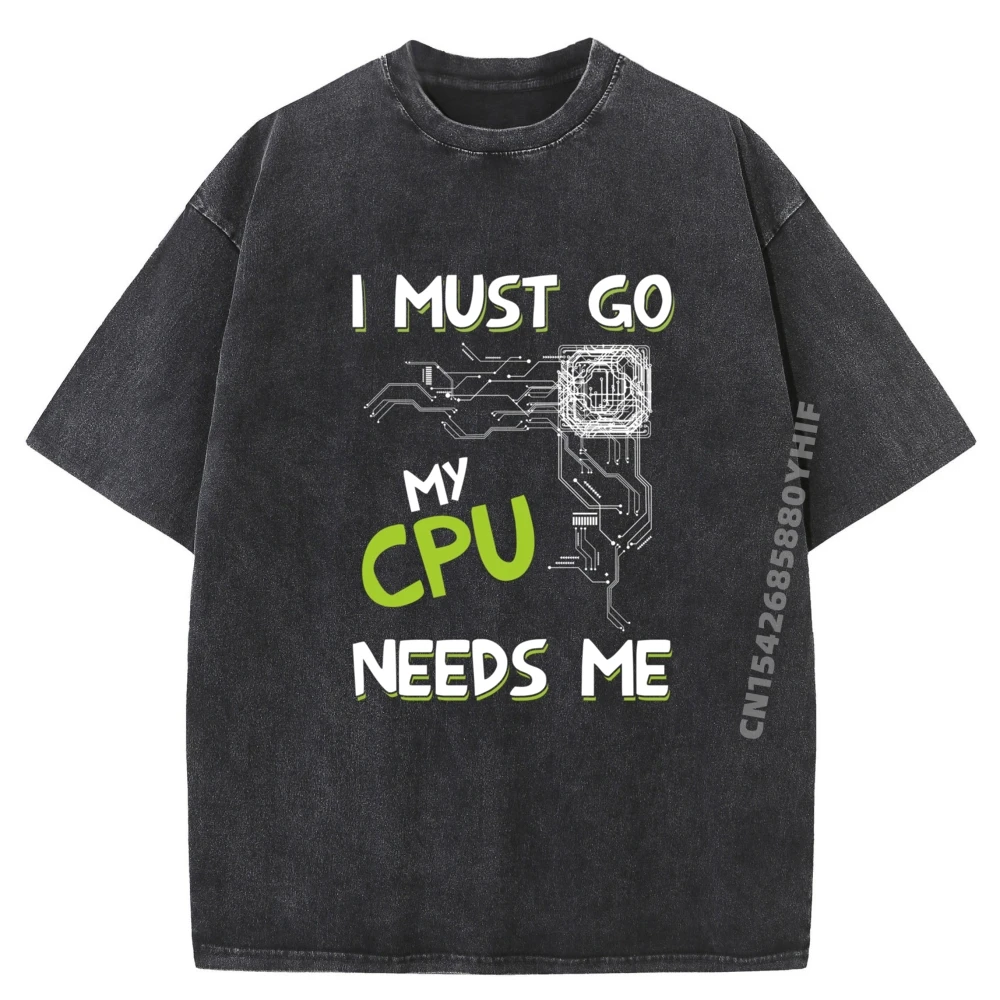 

I I Must Go My Cpu Needs Me Nerd Computer Chip Computer Scie Shirts Men Graphic Clothes Mens Leisure Washed T-shirt