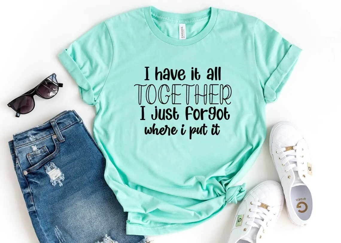 Sugarbaby I Have It all Together Funny Graphic T-shirt Sarcastic Shirt Fun Words Tee Inspirational Quote t shirt Unisex Tops
