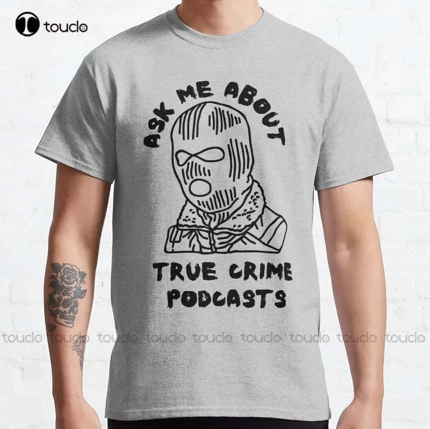 Ask Me About True Crime Podcasts Classic T-Shirt Mens T-Shirts Women Shirts Digital Printing Harajuku Streetwear New Popular