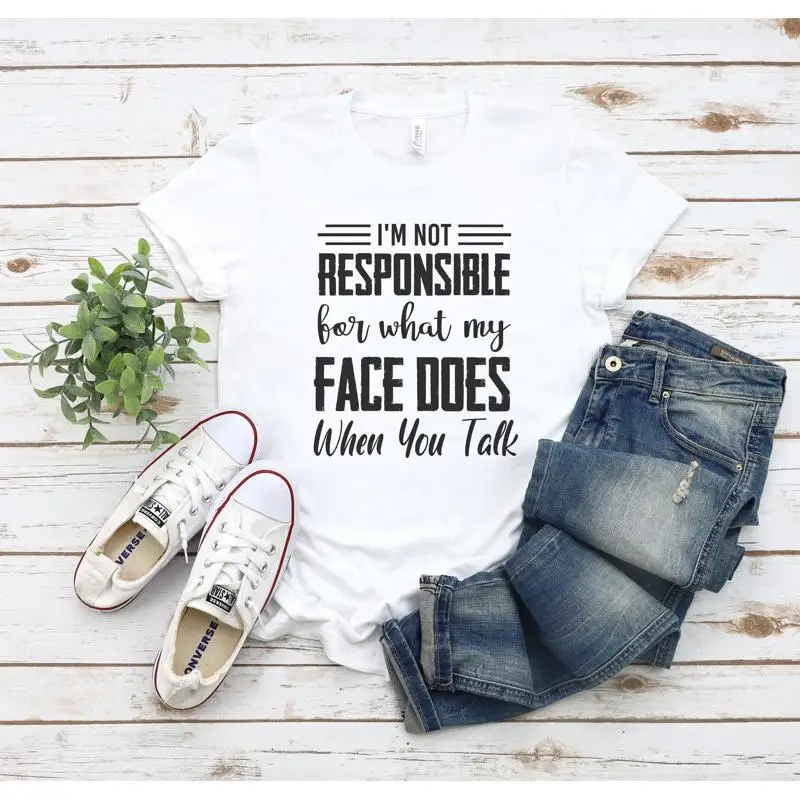 

I'M Not Responsible For What My Face Does When You Talk T Shirt Quote Sarcastic Smartass Funny Sarcasm