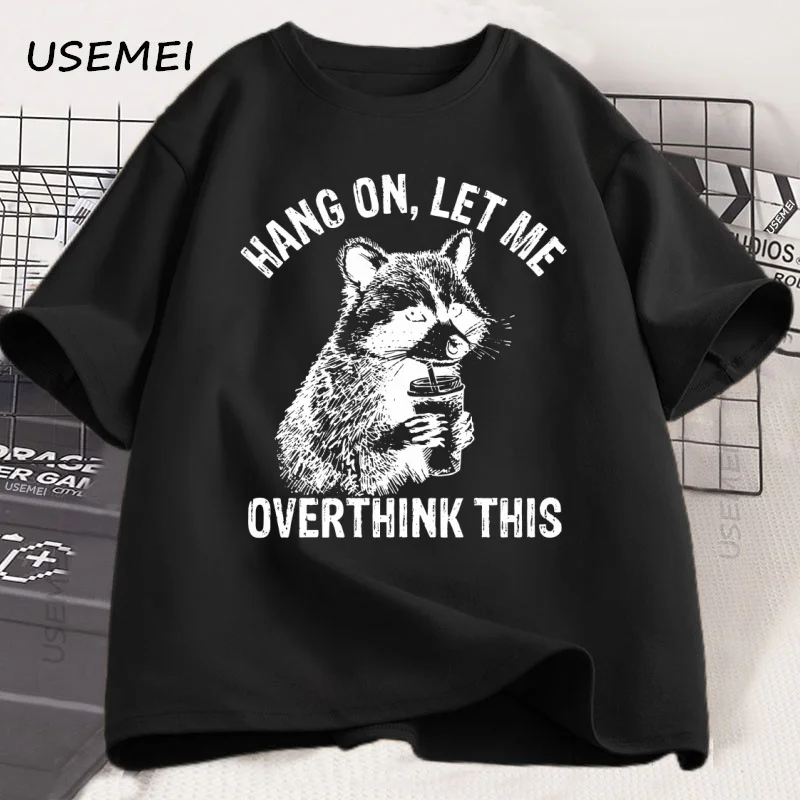 Hang on Let Me Overthink This T-Shirt Men Women Sarcastic Saying Racoon Meme T Shirt Funny Cotton Short Sleeve Man Clothes Tees