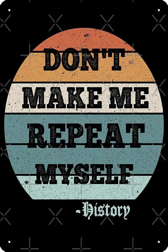 

Don't Make Me Repeat Myself, History (Vintage) Poster Metal Tin Sign Fun Home Art Wall Decor 8x12 Inch