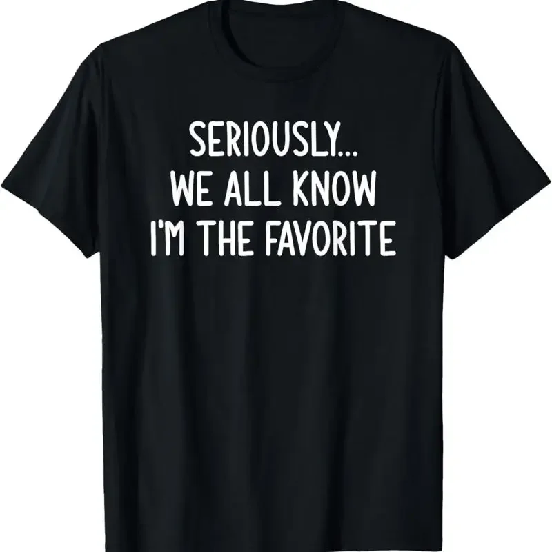 Seriously, We All Know I'm The Favorite, Funny, Jokes T-Shirt