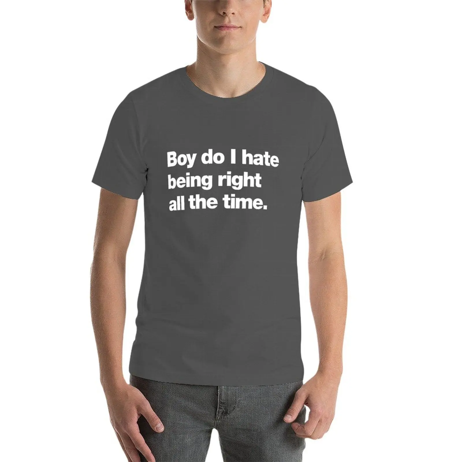 Boy do I hate being right all the time T-Shirt man t shirt luxury man t shirt summer anime t shirts oversize T-Shirt