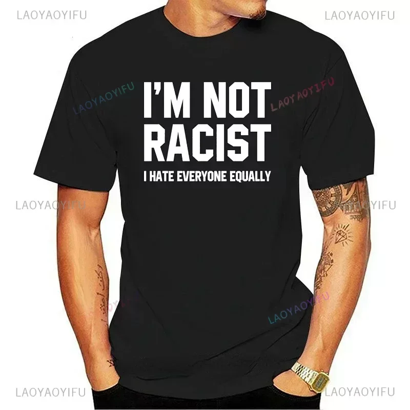 New Arrival Im Not Racist I Hate Everyone Equally Gift Print Men Streetwear Hipster Hot Sale Fashion Hot Men Sarcastic T-tshirt