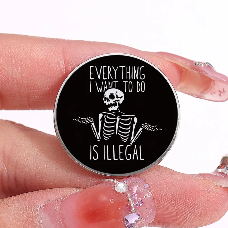 Evertyhing I Want to Do Is Illegal Enamel Pins Funny Skull Brooch Lapel Badges Jewelry Gift for Friends