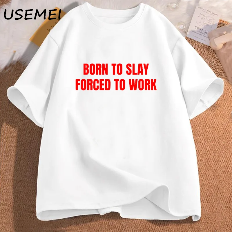 Born To Slay Forced To Work Tshirts Woman Cotton Short Sleeve T-shirts Letter Printed T Shirt Unisex Streetwear Female Clothing